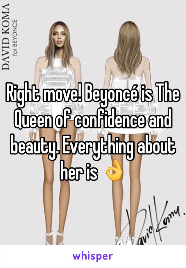 Right move! Beyoncé is The Queen of confidence and beauty. Everything about her is 👌