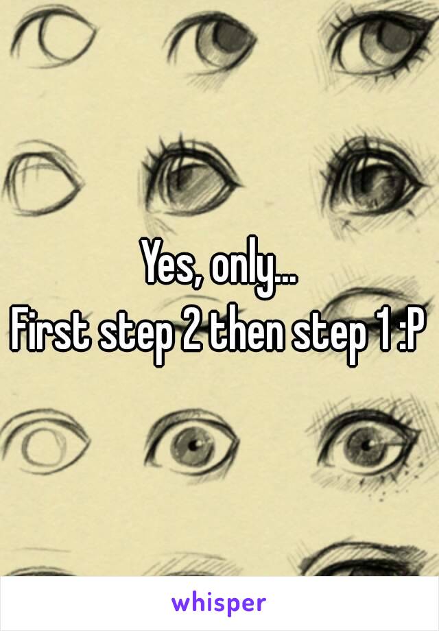 Yes, only...
First step 2 then step 1 :P