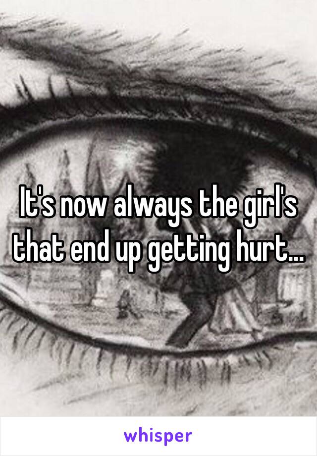 It's now always the girl's that end up getting hurt…