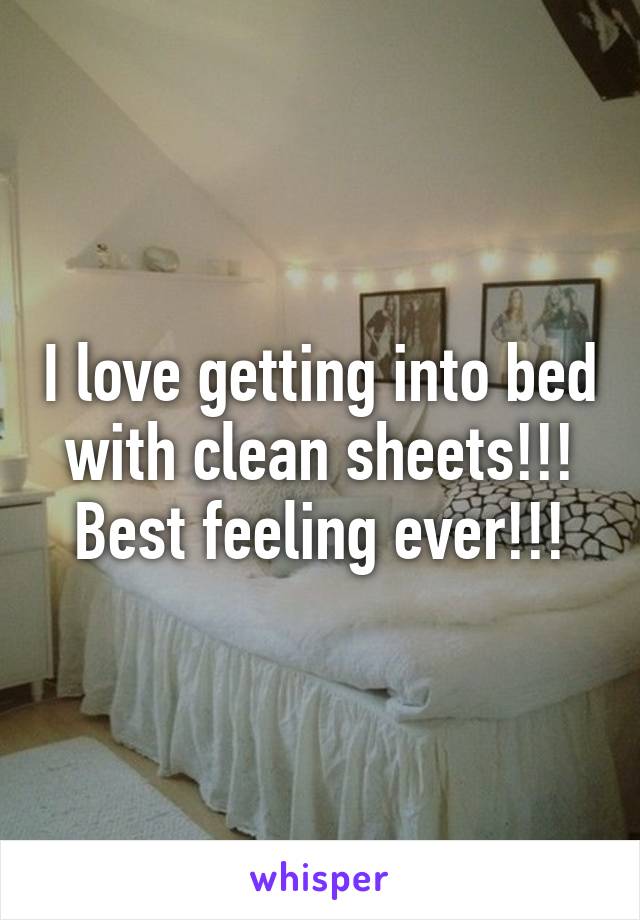 I love getting into bed with clean sheets!!! Best feeling ever!!!