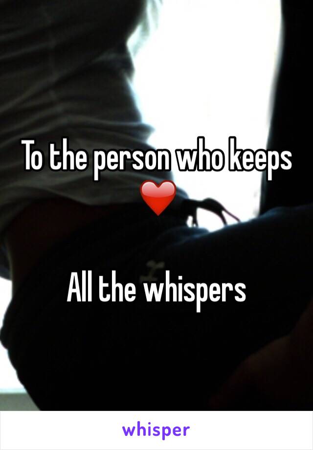 To the person who keeps ❤️

All the whispers