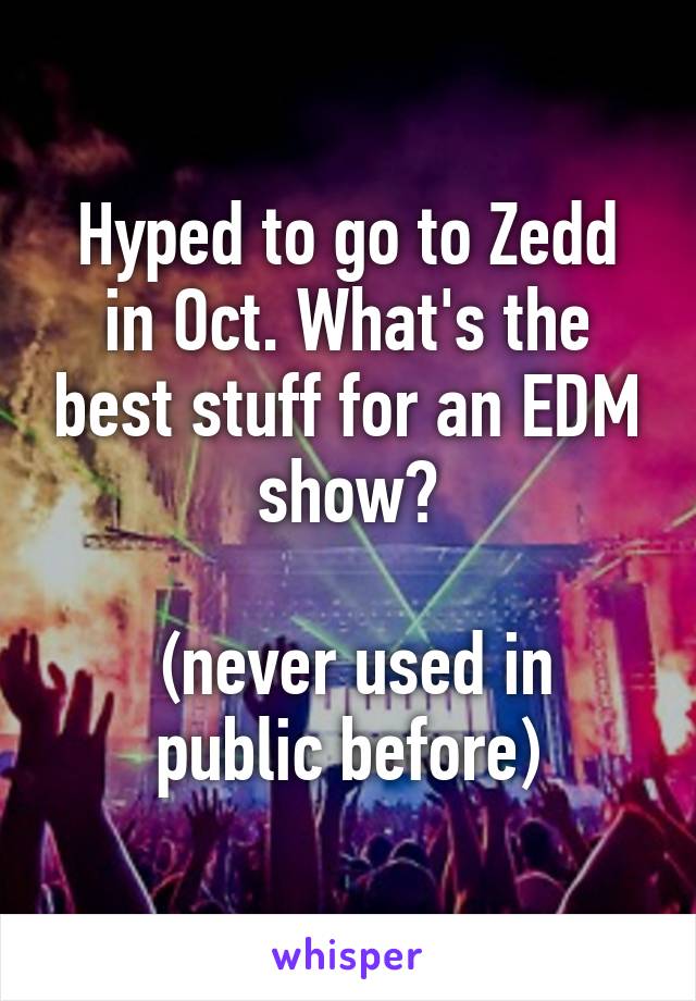 Hyped to go to Zedd in Oct. What's the best stuff for an EDM show?

 (never used in public before)