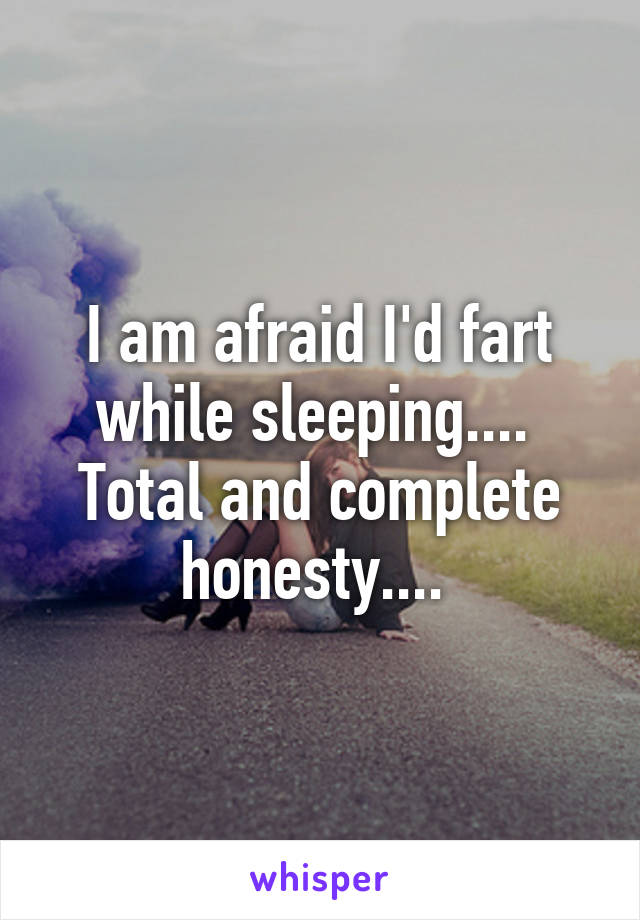 I am afraid I'd fart while sleeping....  Total and complete honesty.... 