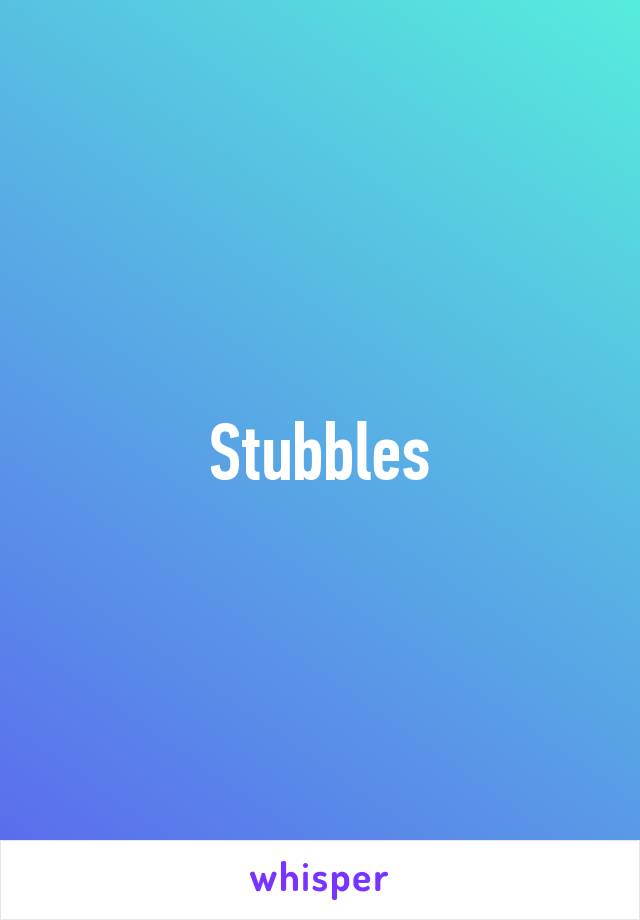 Stubbles