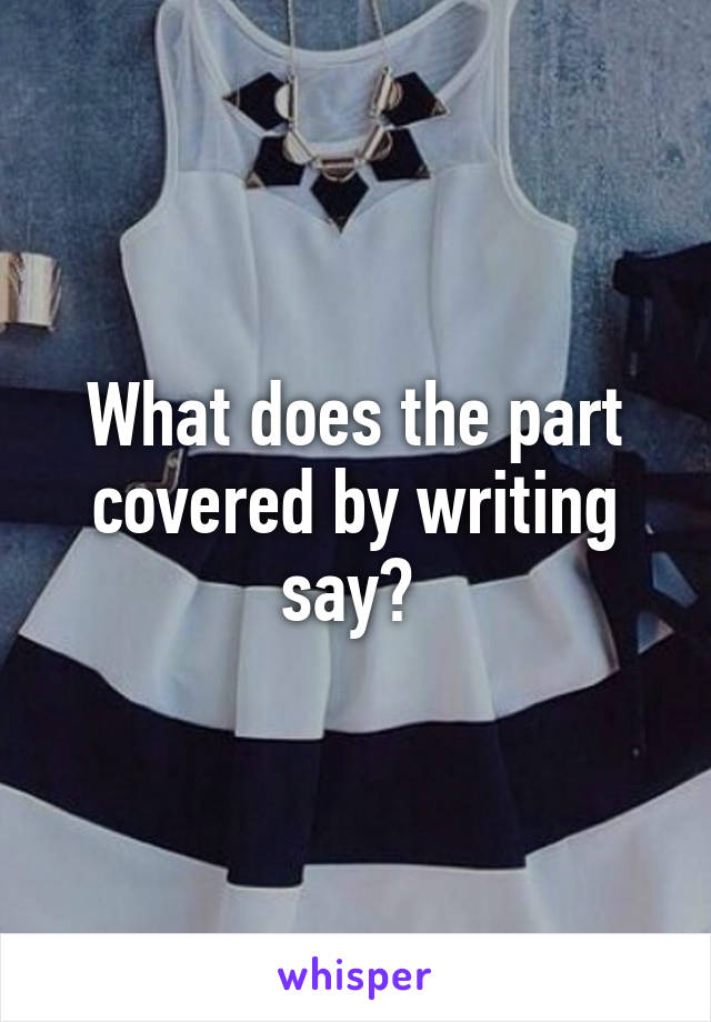 What does the part covered by writing say? 