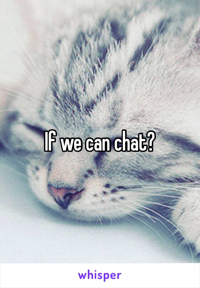 If we can chat?