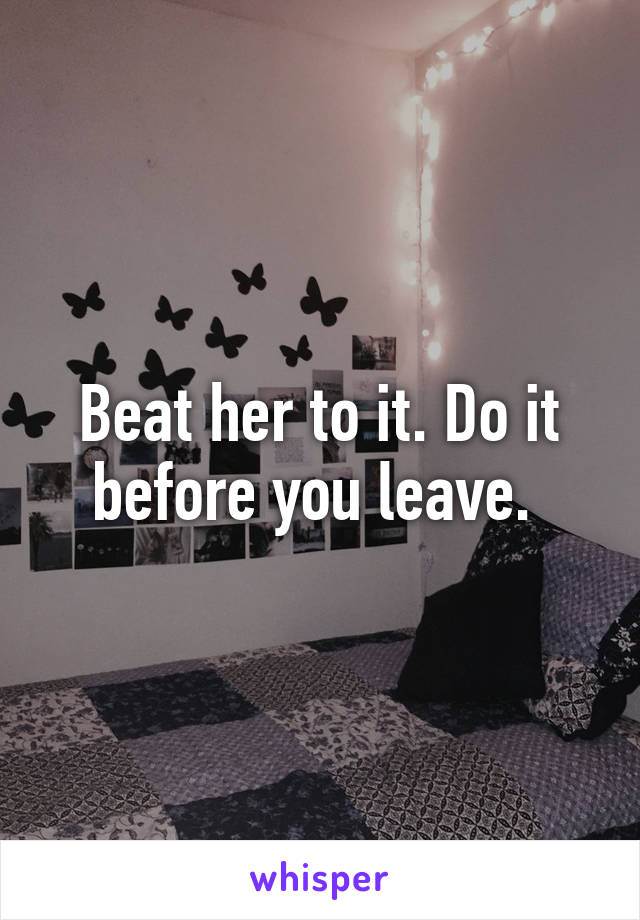 Beat her to it. Do it before you leave. 