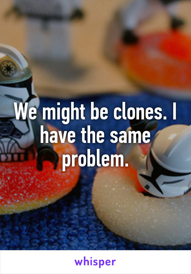 We might be clones. I have the same problem.