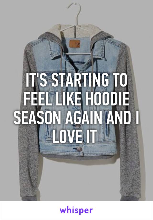 IT'S STARTING TO FEEL LIKE HOODIE SEASON AGAIN AND I LOVE IT 