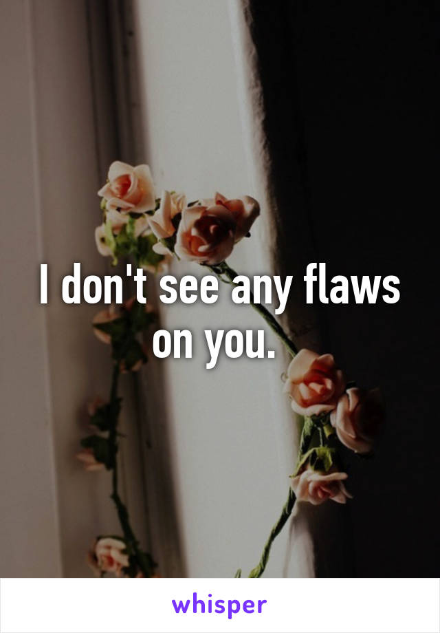 I don't see any flaws on you. 