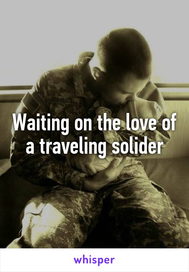 Waiting on the love of a traveling solider