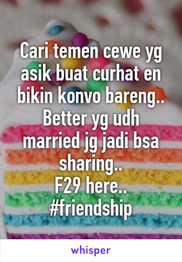 Cari temen cewe yg asik buat curhat en bikin konvo bareng..
Better yg udh married jg jadi bsa sharing..
F29 here..
#friendship