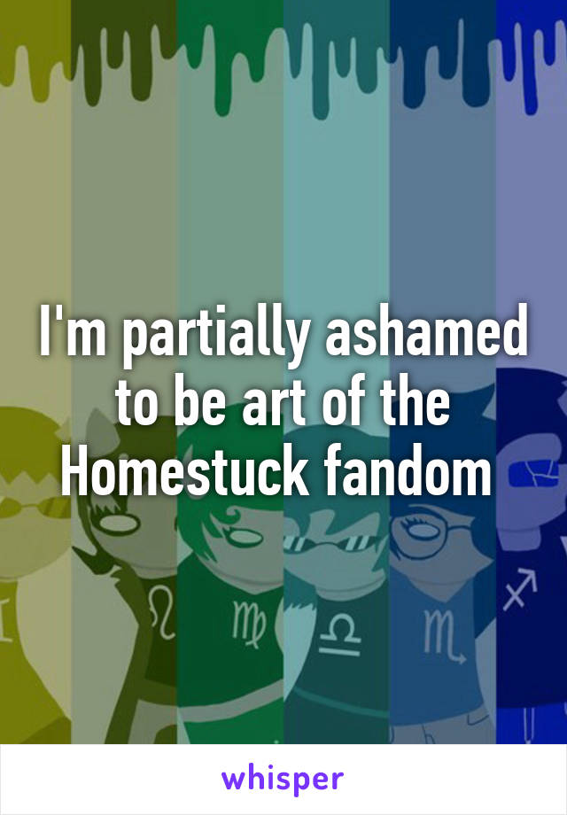 I'm partially ashamed to be art of the Homestuck fandom 