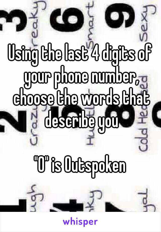 Using the last 4 digits of your phone number, choose the words that describe you

"0" is Outspoken