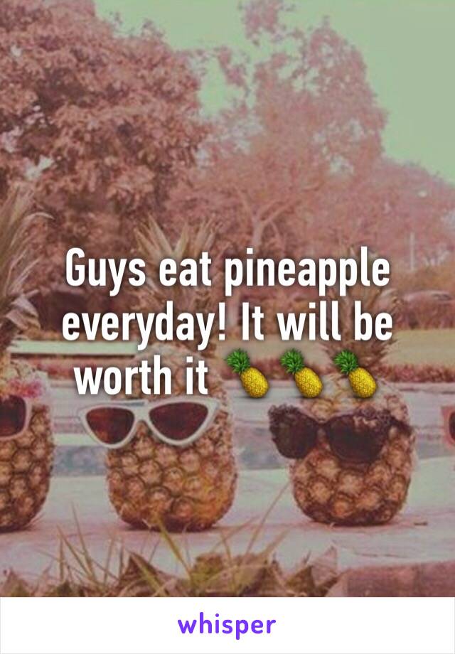 Guys eat pineapple everyday! It will be worth it 🍍🍍🍍