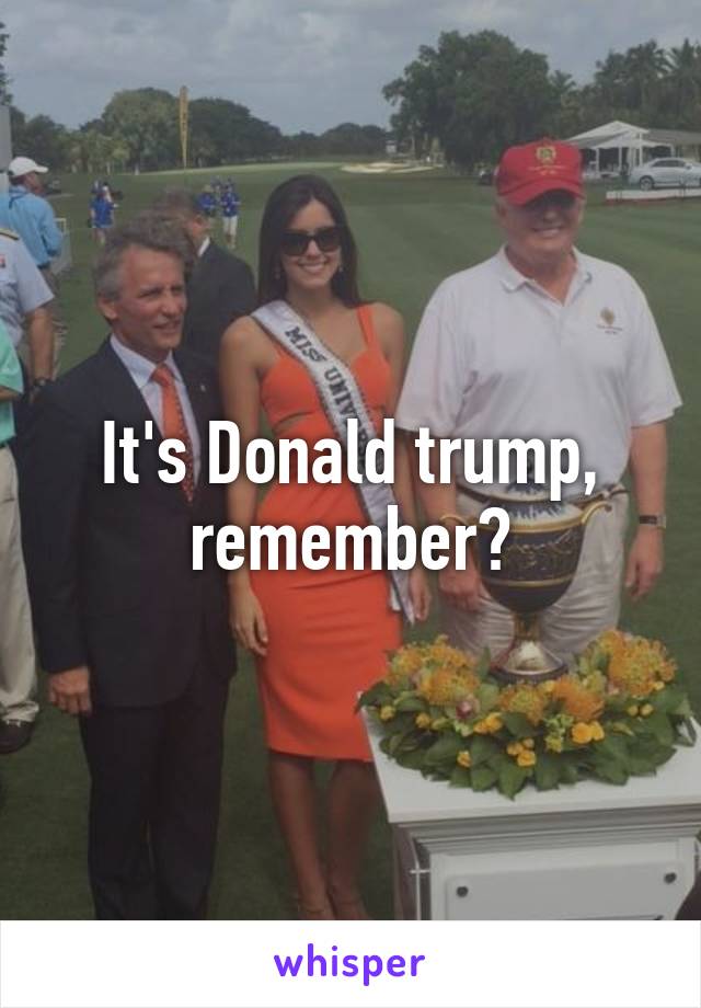 It's Donald trump, remember?