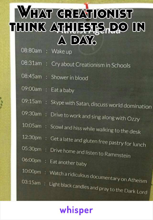 What creationist think athiests do in a day.