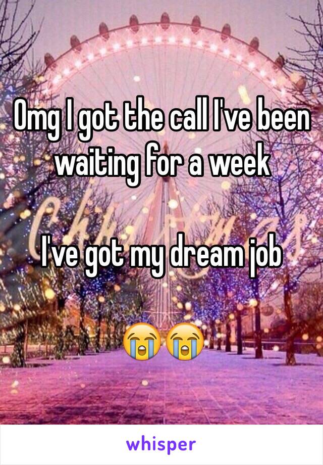 Omg I got the call I've been waiting for a week

I've got my dream job

😭😭