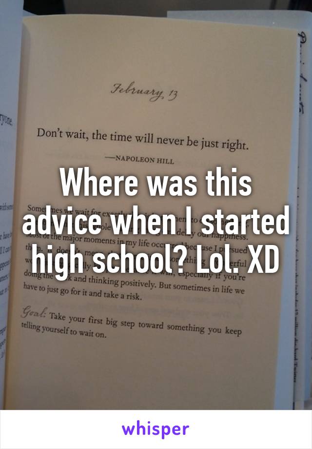 Where was this advice when I started high school? Lol. XD