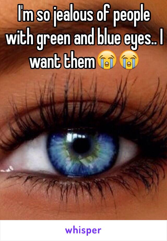 I'm so jealous of people with green and blue eyes.. I want them😭😭