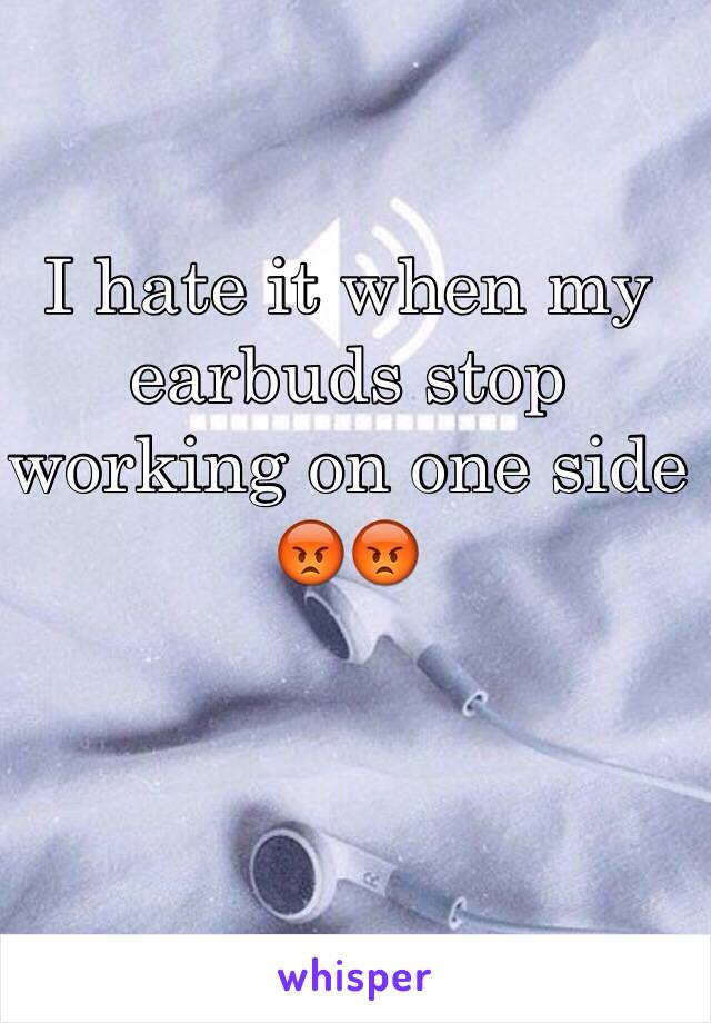 I hate it when my earbuds stop working on one side 😡😡 