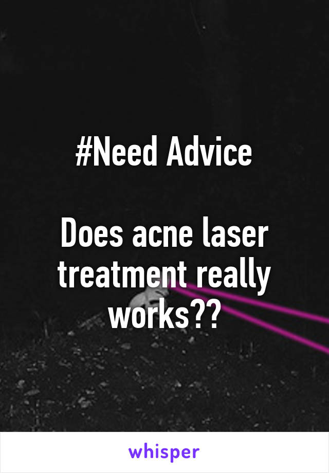 #Need Advice

Does acne laser treatment really works??