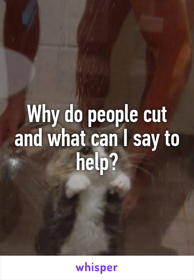 Why do people cut and what can I say to help?