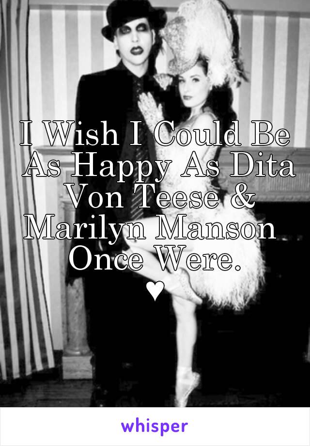 I Wish I Could Be As Happy As Dita Von Teese & Marilyn Manson  
Once Were.
♥