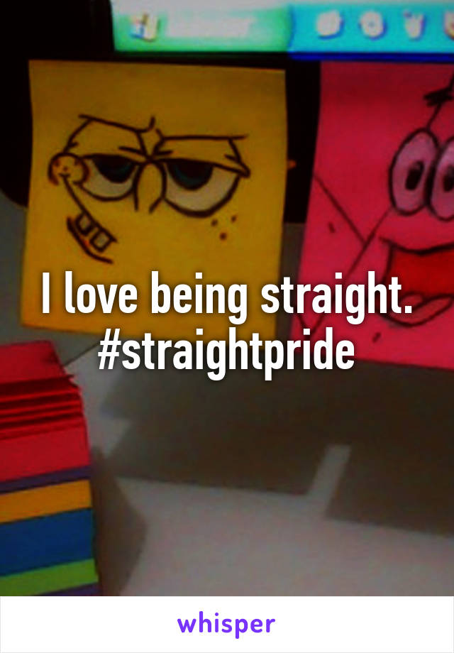 I love being straight. #straightpride