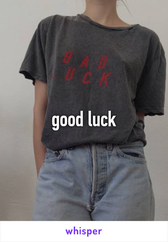 good luck