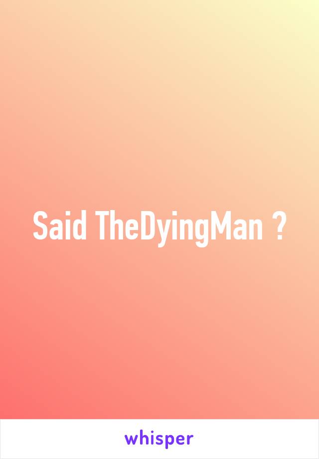 Said TheDyingMan 😝