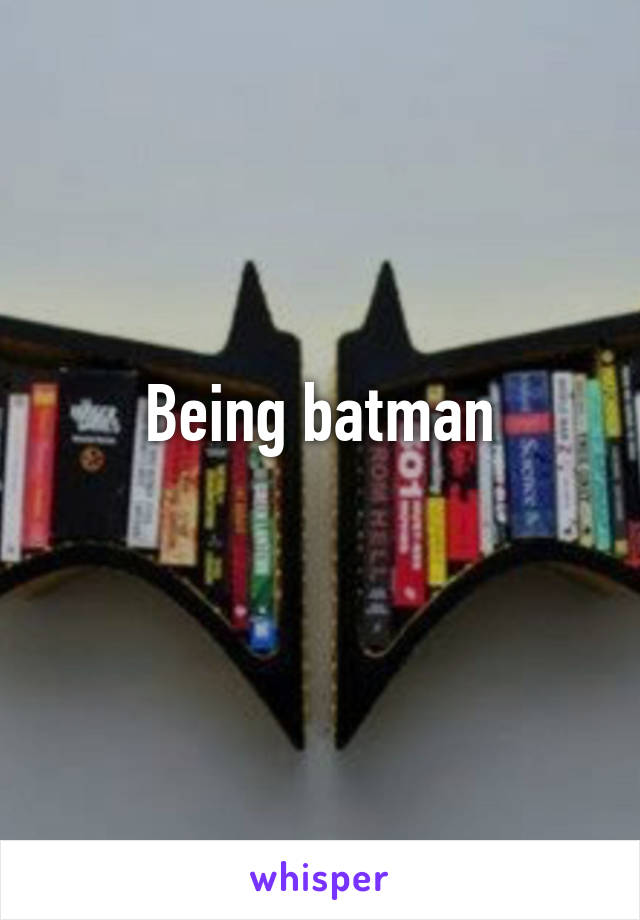 Being batman
