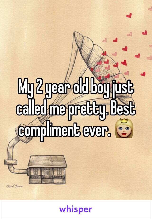 My 2 year old boy just called me pretty. Best compliment ever. 👸🏼