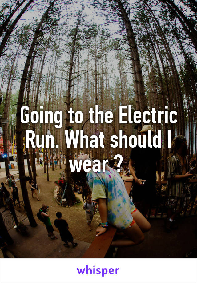 Going to the Electric Run. What should I wear ? 