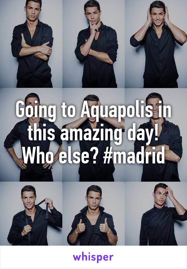 Going to Aquapolis in this amazing day! Who else? #madrid