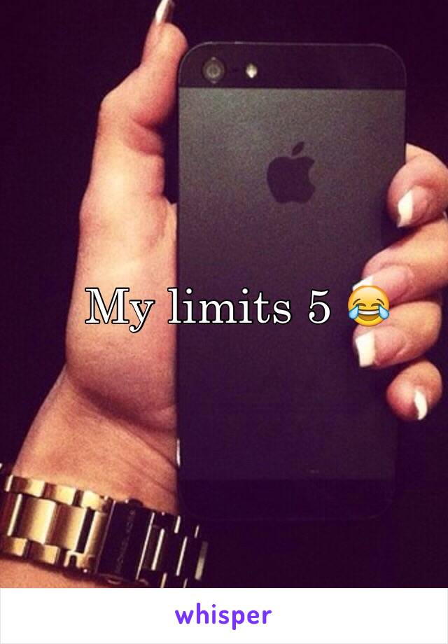 My limits 5 😂 