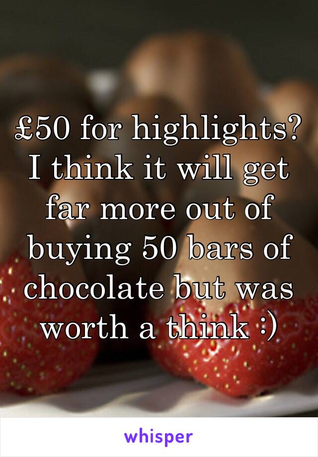 £50 for highlights? I think it will get far more out of buying 50 bars of chocolate but was worth a think :)