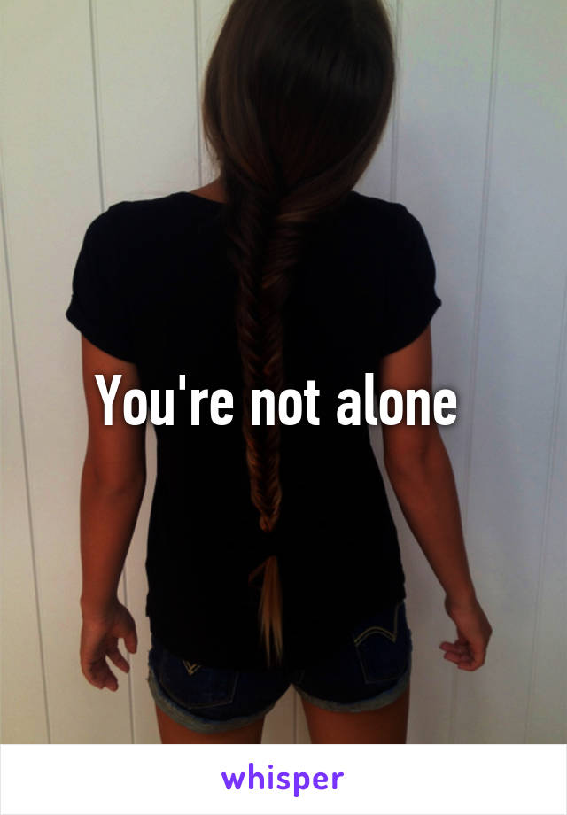 You're not alone 