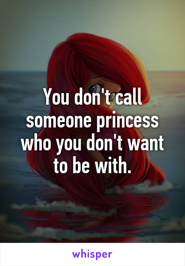 You don't call someone princess who you don't want to be with.