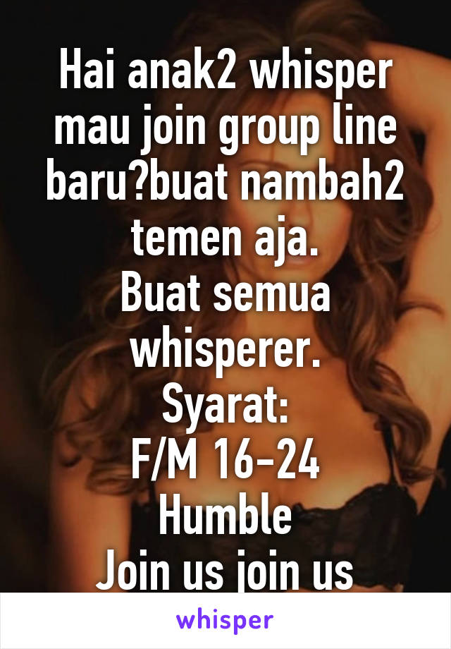 Hai anak2 whisper mau join group line baru?buat nambah2 temen aja.
Buat semua whisperer.
Syarat:
F/M 16-24
Humble
Join us join us