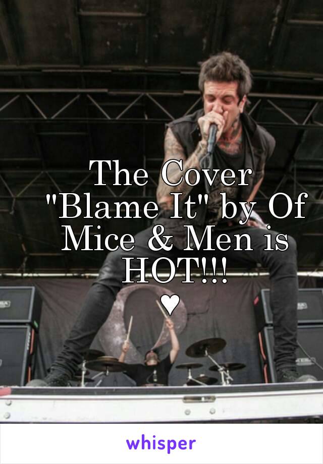 The Cover
 "Blame It" by Of Mice & Men is HOT!!!
♥