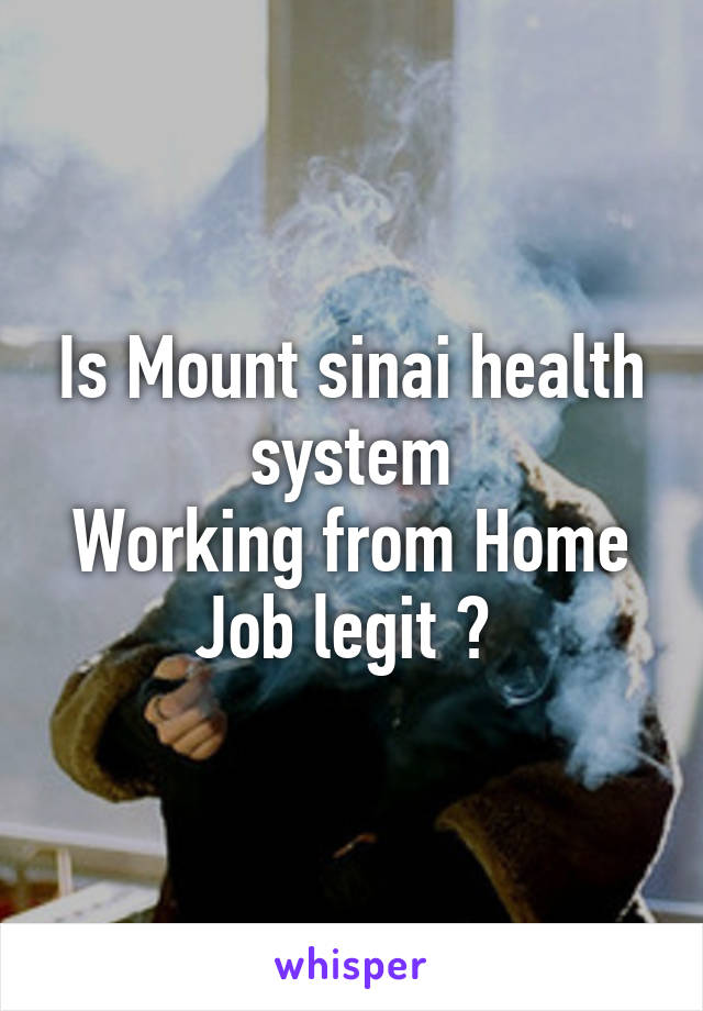 Is Mount sinai health system
Working from Home Job legit ? 