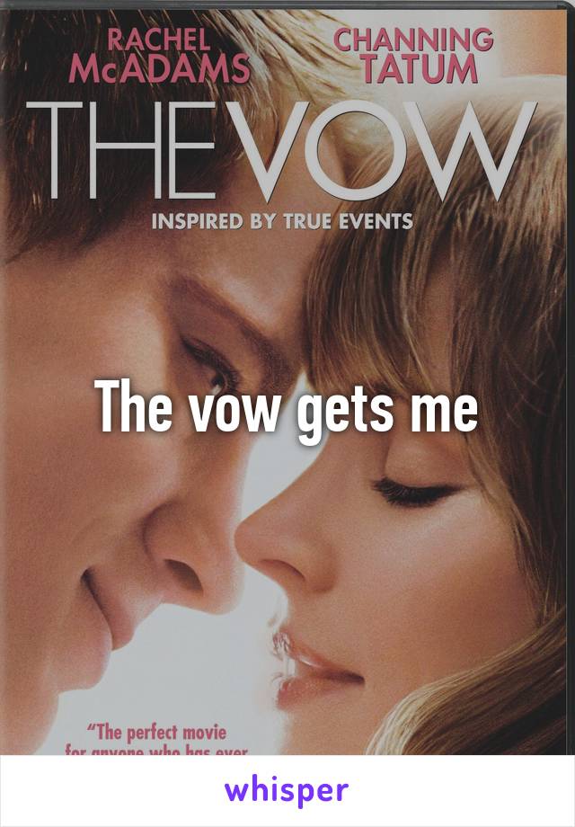 The vow gets me