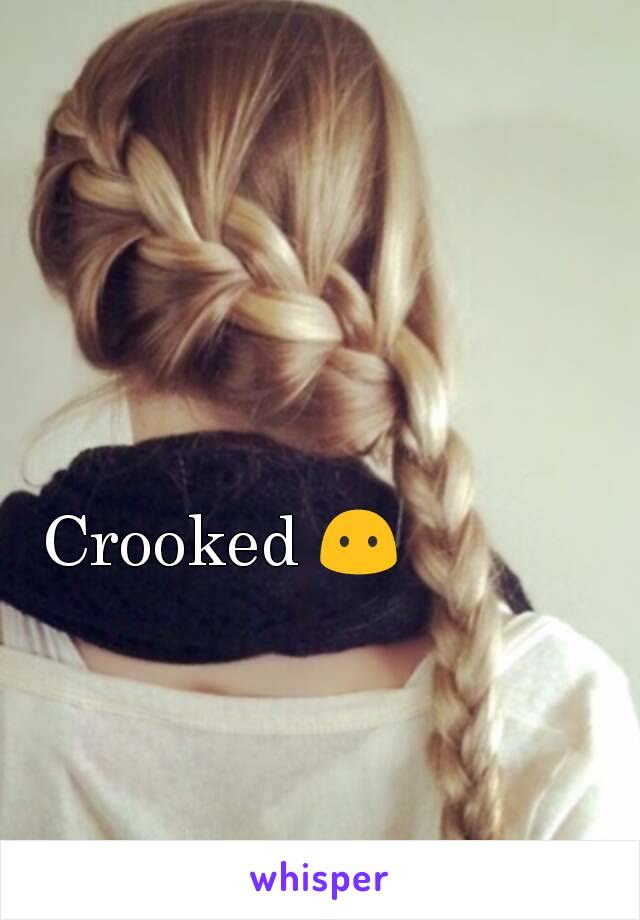 Crooked 😶