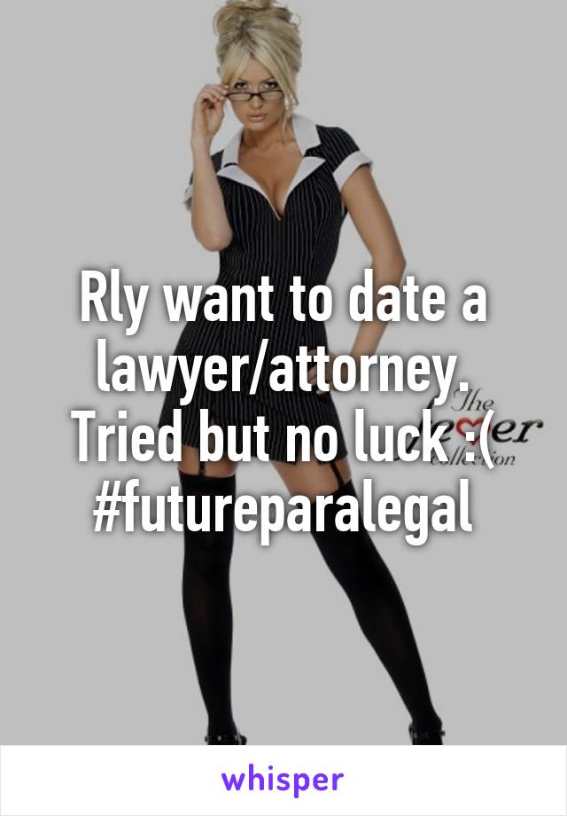 Rly want to date a lawyer/attorney. Tried but no luck :(
#futureparalegal