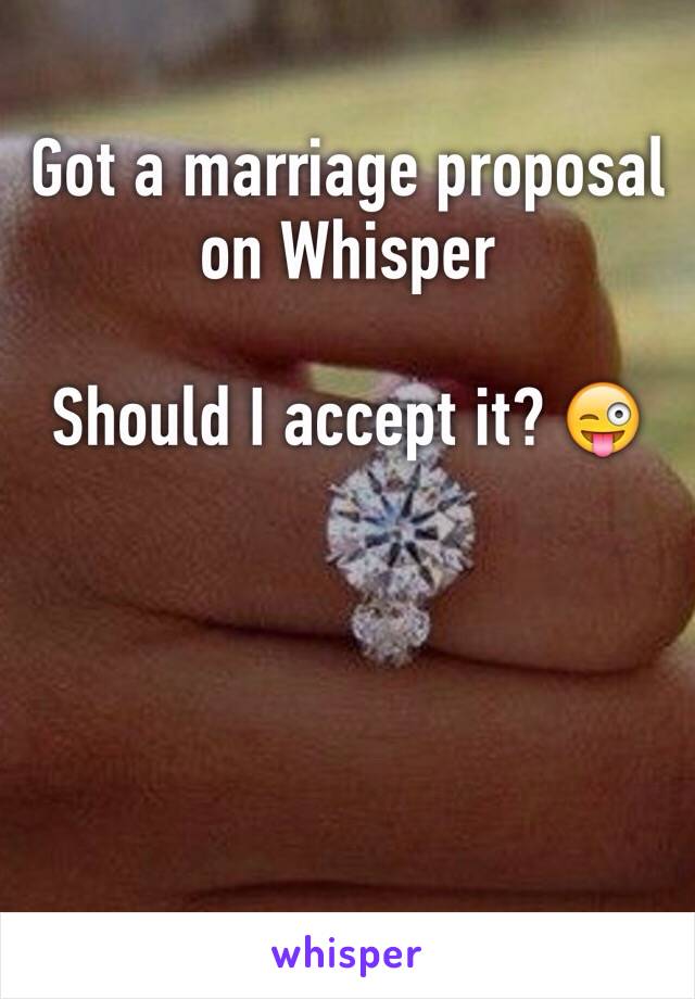 Got a marriage proposal on Whisper

Should I accept it? 😜