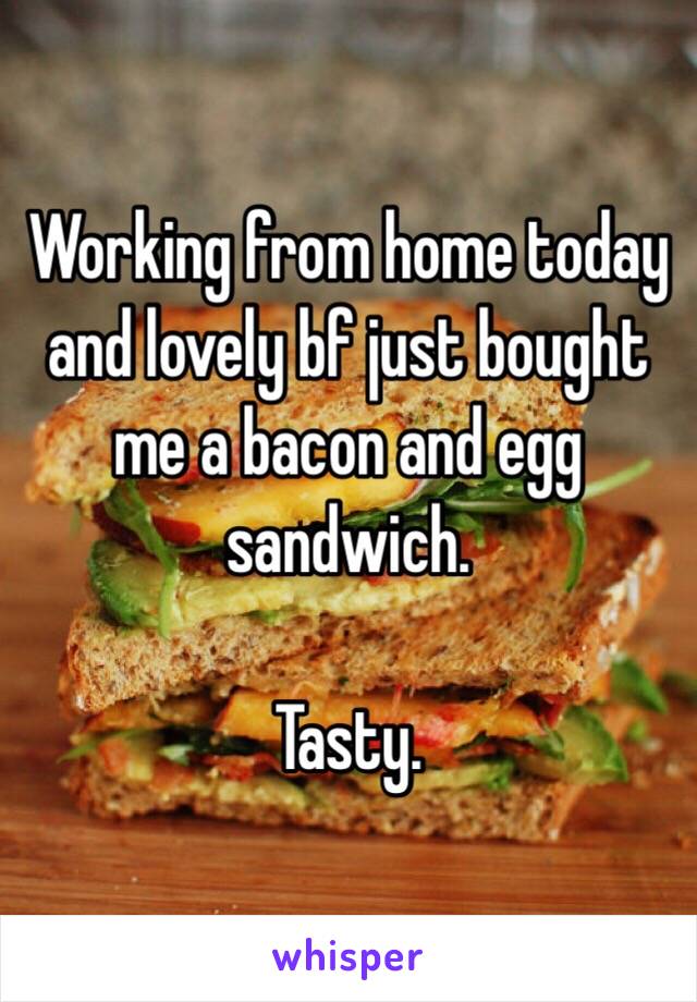 Working from home today and lovely bf just bought me a bacon and egg sandwich.

Tasty. 