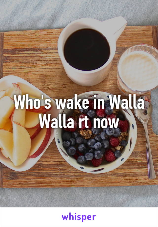 Who's wake in Walla Walla rt now