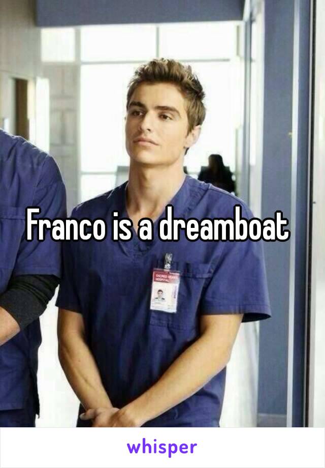 Franco is a dreamboat 