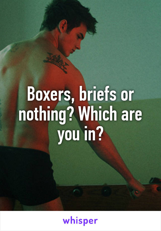 Boxers, briefs or nothing? Which are you in?